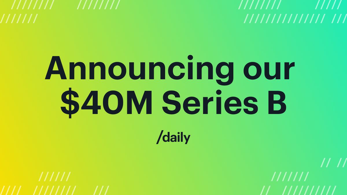 Daily announces a $40M Series B funding round