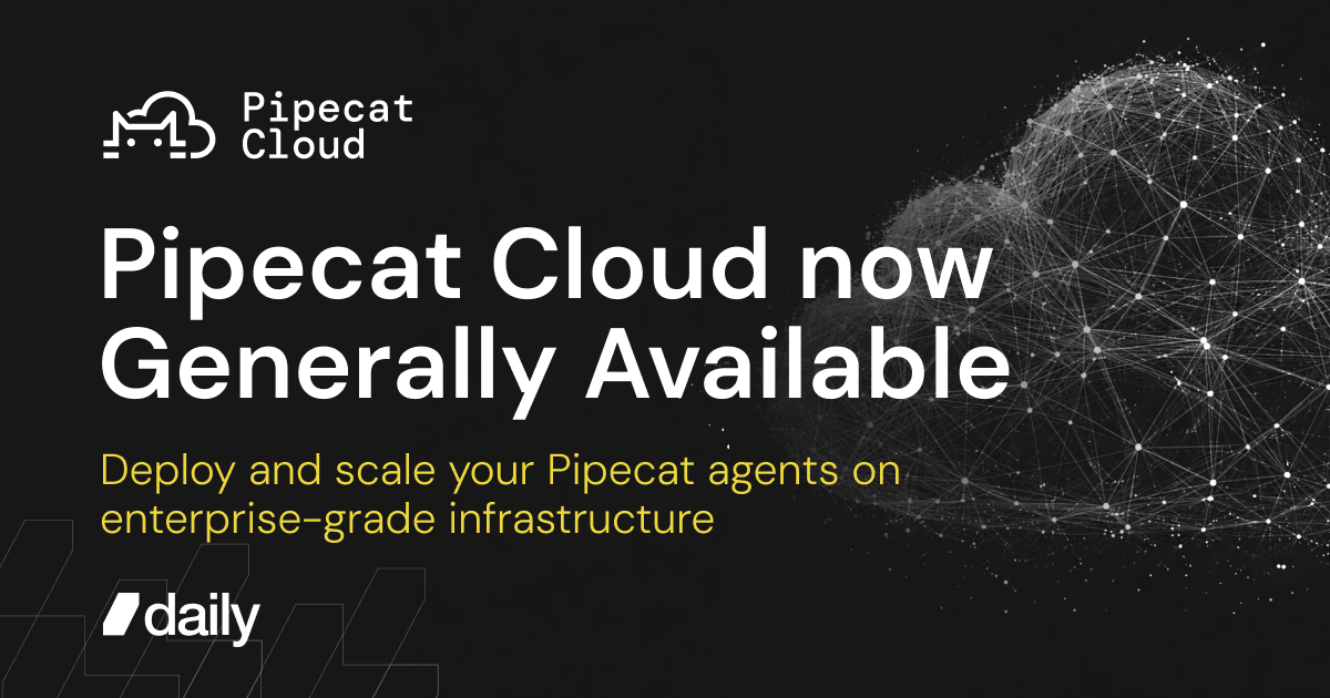 Pipecat Cloud is Now Generally Available