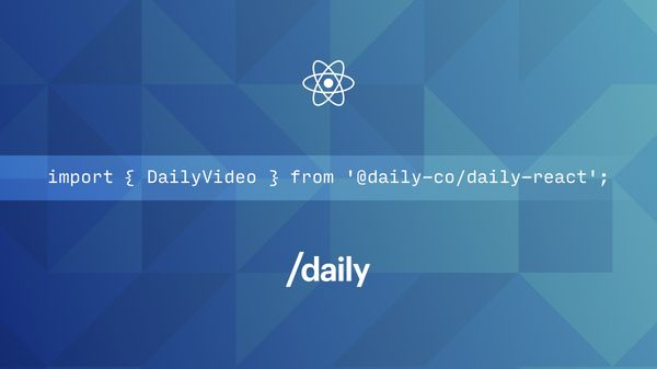 Build better video and audio apps with Daily's React Components Library